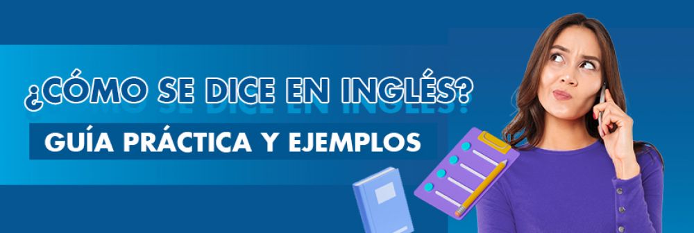 ¿Cómo se dice en inglés? Guía práctica y ejemplos