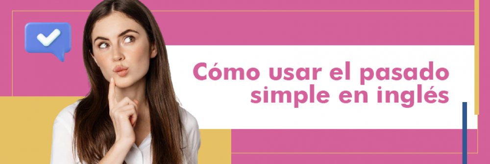 Cómo usar el pasado simple en inglés correctamente