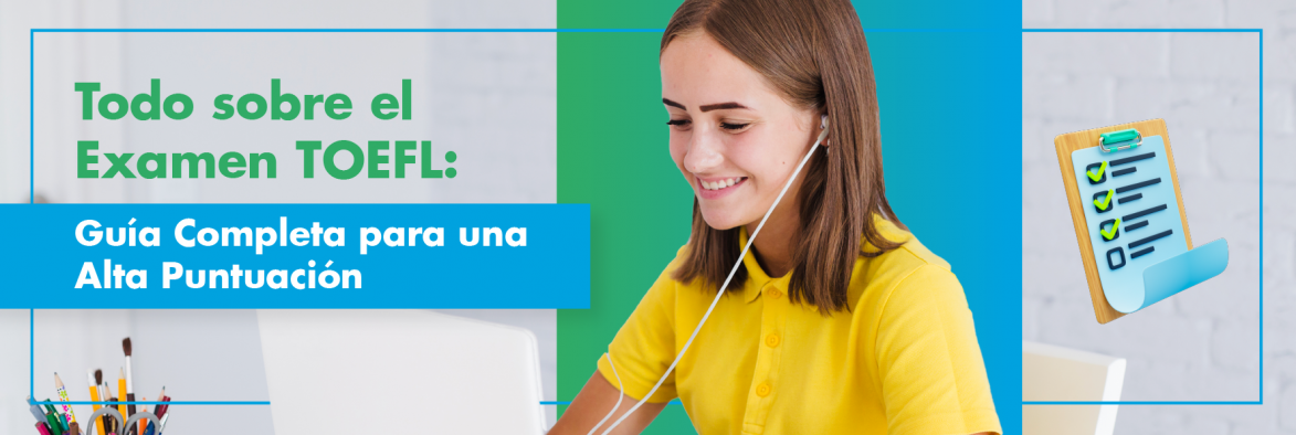 Todo sobre el Examen TOEFL: Guía Completa para una Alta Puntuación